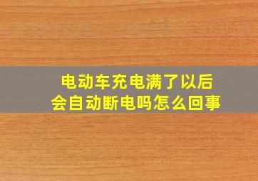 电动车充电满了以后会自动断电吗怎么回事