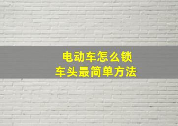 电动车怎么锁车头最简单方法