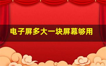 电子屏多大一块屏幕够用