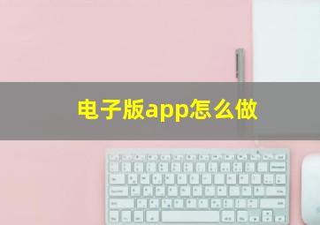 电子版app怎么做