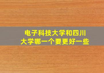 电子科技大学和四川大学哪一个要更好一些