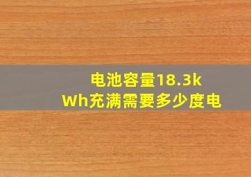 电池容量18.3kWh充满需要多少度电