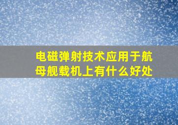 电磁弹射技术应用于航母舰载机上有什么好处