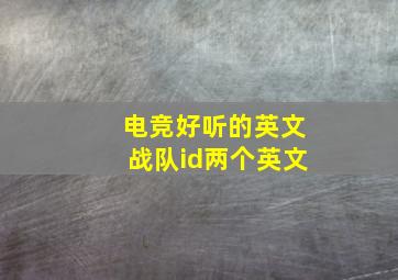 电竞好听的英文战队id两个英文