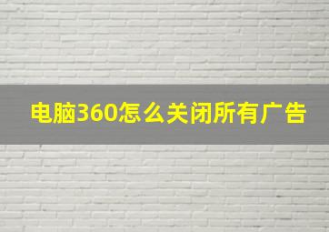 电脑360怎么关闭所有广告