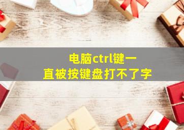 电脑ctrl键一直被按键盘打不了字