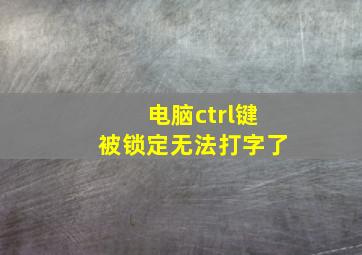 电脑ctrl键被锁定无法打字了