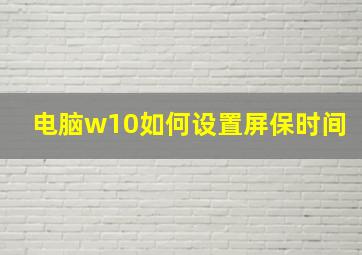 电脑w10如何设置屏保时间