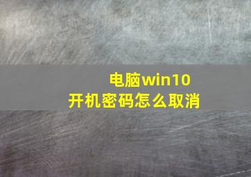 电脑win10开机密码怎么取消