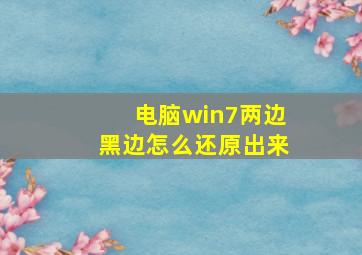 电脑win7两边黑边怎么还原出来