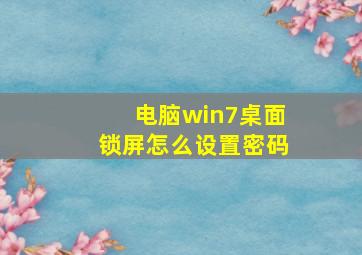 电脑win7桌面锁屏怎么设置密码