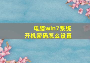 电脑win7系统开机密码怎么设置