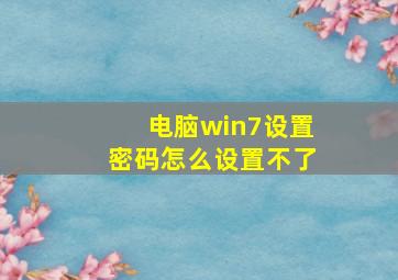 电脑win7设置密码怎么设置不了