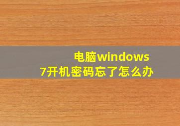 电脑windows7开机密码忘了怎么办