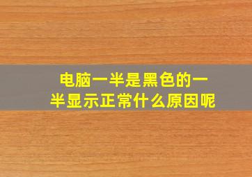 电脑一半是黑色的一半显示正常什么原因呢