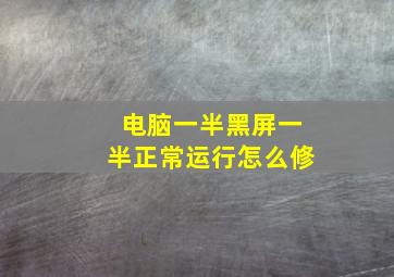 电脑一半黑屏一半正常运行怎么修