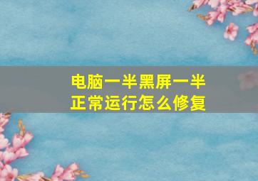 电脑一半黑屏一半正常运行怎么修复