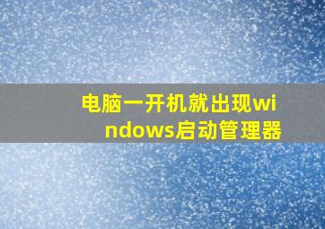 电脑一开机就出现windows启动管理器