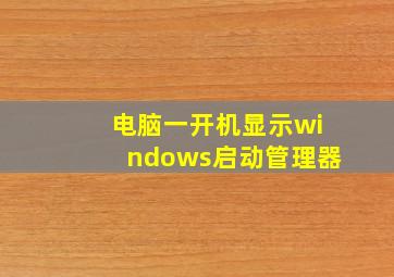 电脑一开机显示windows启动管理器