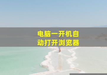 电脑一开机自动打开浏览器