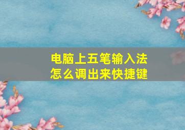 电脑上五笔输入法怎么调出来快捷键