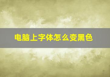 电脑上字体怎么变黑色