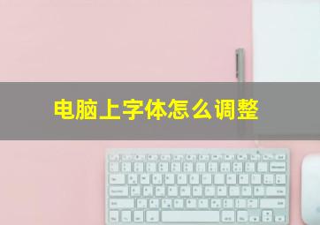 电脑上字体怎么调整