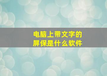 电脑上带文字的屏保是什么软件