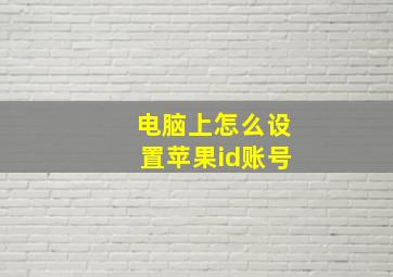 电脑上怎么设置苹果id账号