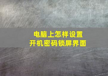 电脑上怎样设置开机密码锁屏界面