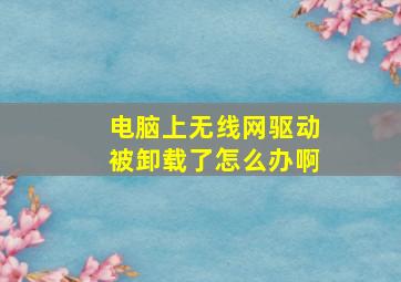 电脑上无线网驱动被卸载了怎么办啊