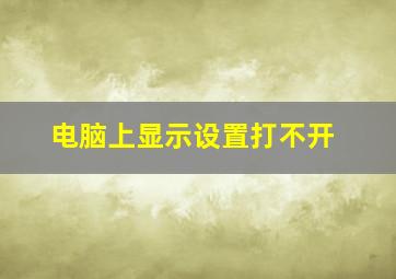 电脑上显示设置打不开