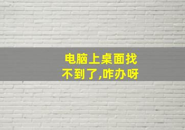 电脑上桌面找不到了,咋办呀