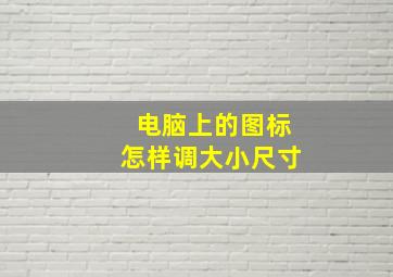 电脑上的图标怎样调大小尺寸