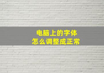 电脑上的字体怎么调整成正常