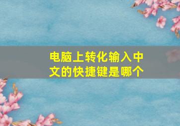 电脑上转化输入中文的快捷键是哪个