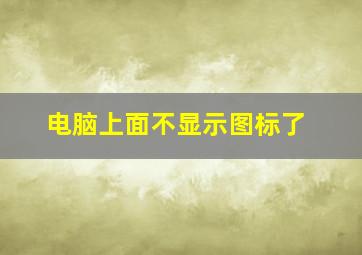 电脑上面不显示图标了