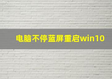 电脑不停蓝屏重启win10