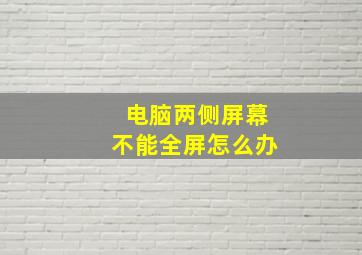 电脑两侧屏幕不能全屏怎么办