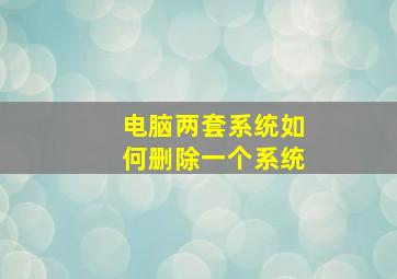 电脑两套系统如何删除一个系统