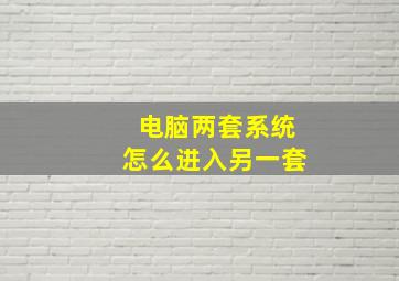 电脑两套系统怎么进入另一套