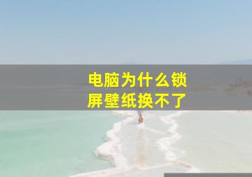 电脑为什么锁屏壁纸换不了