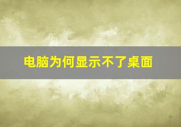 电脑为何显示不了桌面