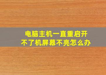 电脑主机一直重启开不了机屏幕不亮怎么办