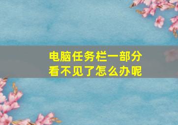 电脑任务栏一部分看不见了怎么办呢