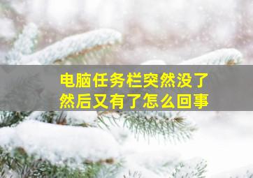 电脑任务栏突然没了然后又有了怎么回事