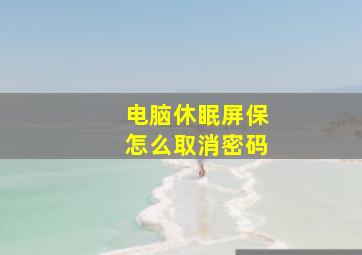 电脑休眠屏保怎么取消密码