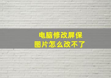 电脑修改屏保图片怎么改不了