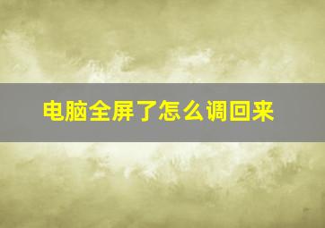 电脑全屏了怎么调回来