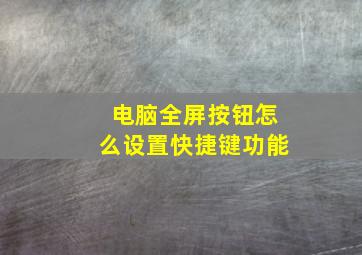 电脑全屏按钮怎么设置快捷键功能